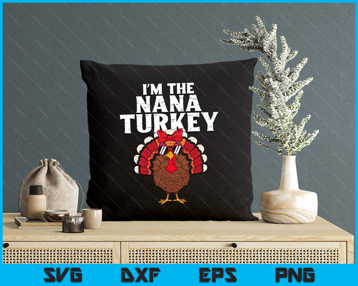 I'm The Nana Turkey Matching Family Thanksgiving SVG PNG Digital Printable Files