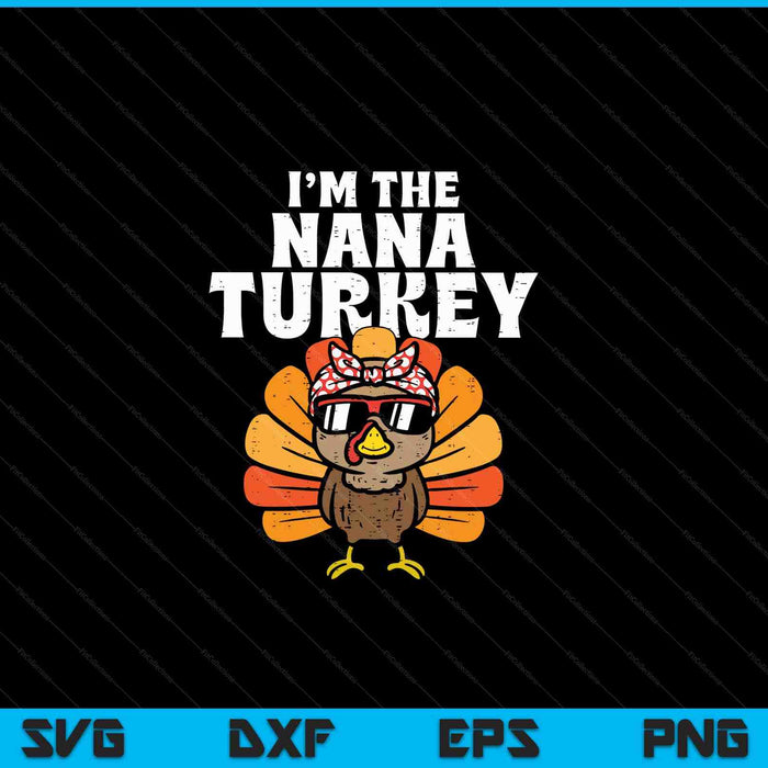 I'm the nana turkey matching family Thanksgiving grandma SVG cut file