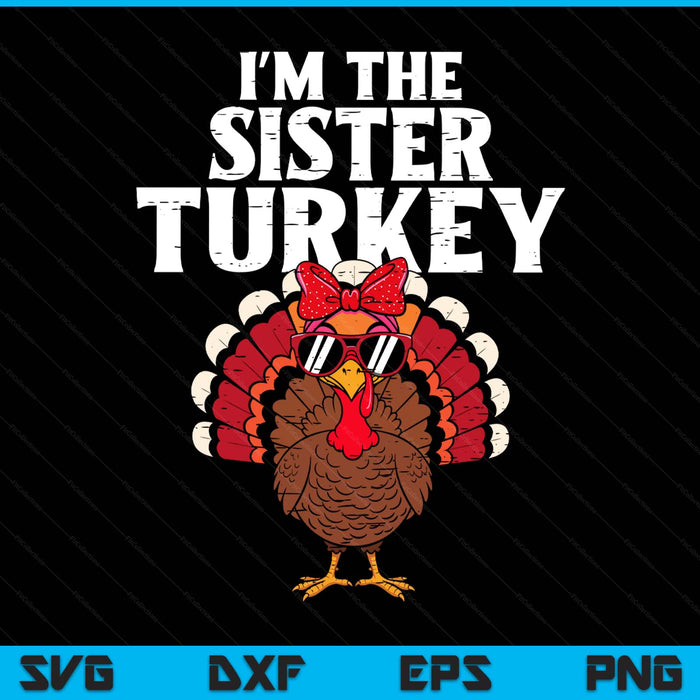 I'm The Sister Turkey Matching Family Thanksgiving SVG PNG Digital Printable Files
