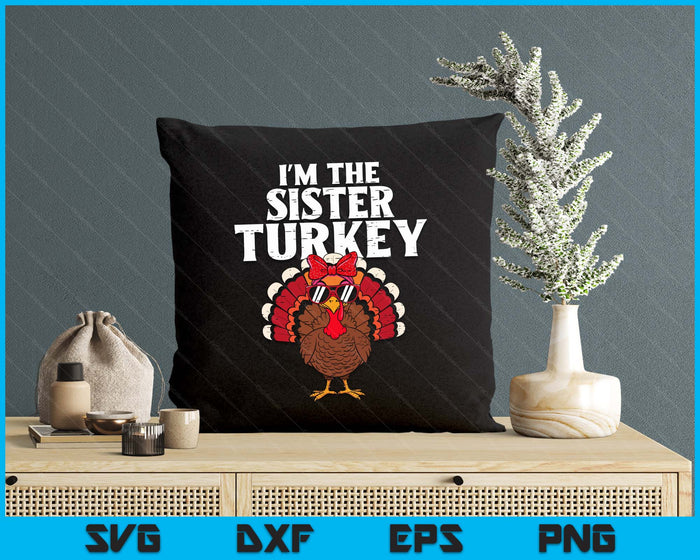I'm The Sister Turkey Matching Family Thanksgiving SVG PNG Digital Printable Files