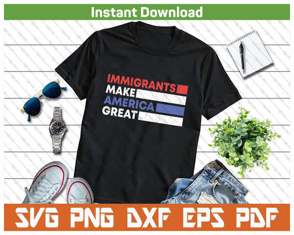 Immigrants Make America Great Pro Immigration USA SVG PNG