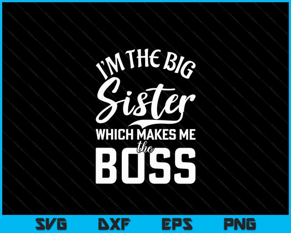 Im the Big Sister which makes me the Boss Big Sister SVG PNG Digital Cutting Files