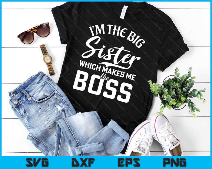 Im the Big Sister which makes me the Boss Big Sister SVG PNG Digital Cutting Files