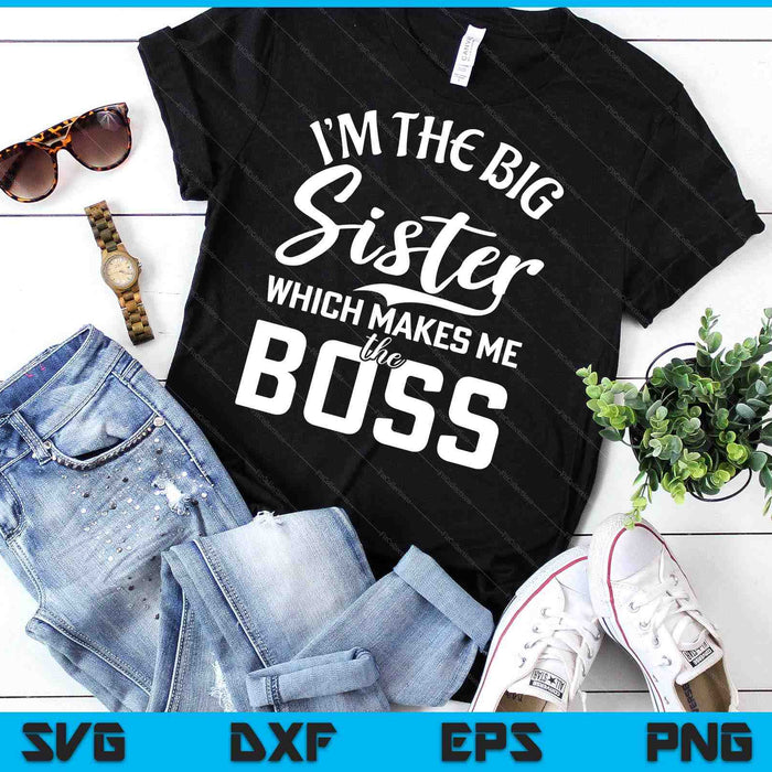 Im the Big Sister which makes me the Boss Big Sister SVG PNG Digital Cutting Files