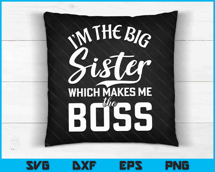 Im the Big Sister which makes me the Boss Big Sister SVG PNG Digital Cutting Files