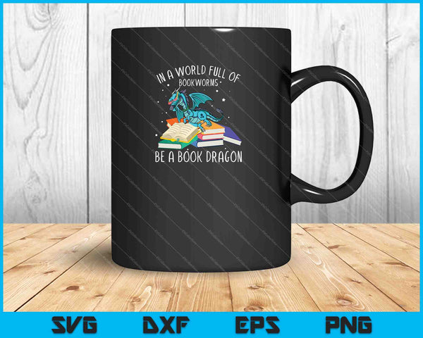 In A World Full Of Bookworms Be A Book Dragon SVG PNG Cutting Printable Files