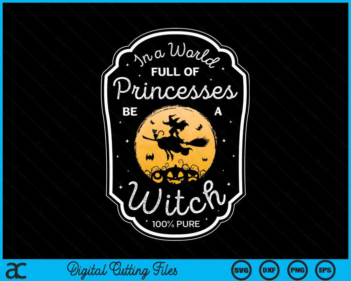 In A World Full Of Princesses Be A Witch Halloween Witchy SVG PNG Digital Cutting Files