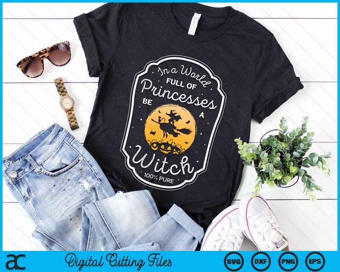 In A World Full Of Princesses Be A Witch Halloween Witchy SVG PNG Digital Cutting Files