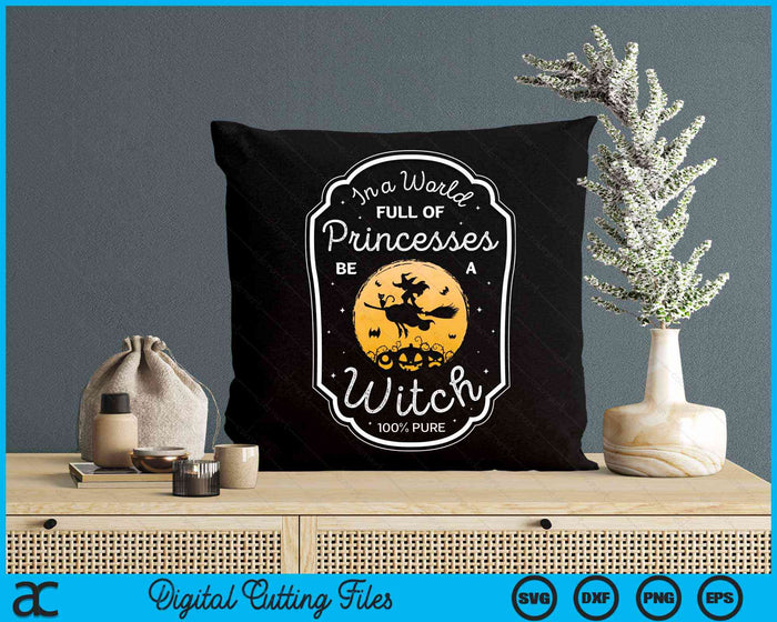 In A World Full Of Princesses Be A Witch Halloween Witchy SVG PNG Digital Cutting Files