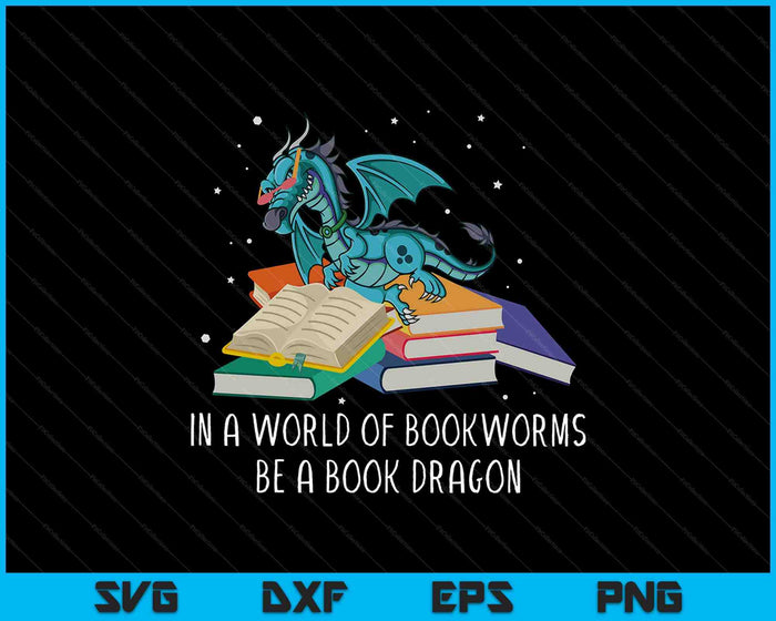 In een wereld van boekenwurmen Be A Book Dragon SVG PNG snijden afdrukbare bestanden