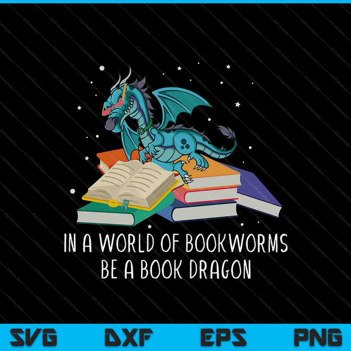 In een wereld van boekenwurmen Be A Book Dragon SVG PNG snijden afdrukbare bestanden