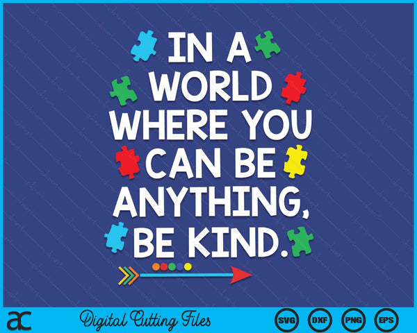 In A World Where You Can Be Anything Be Kind Autism Awareness SVG PNG Digital Printable Files