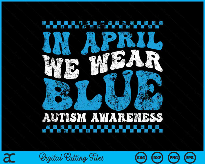 In april dragen we blauwe autisme bewustzijnsmaand autisme ondersteuning SVG PNG digitale snijbestanden