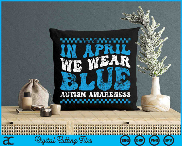 In April We Wear Blue Autism Awareness Month Autism Support SVG PNG Digital Cutting Files