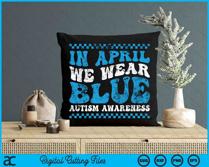 In april dragen we blauwe autisme bewustzijnsmaand autisme ondersteuning SVG PNG digitale snijbestanden