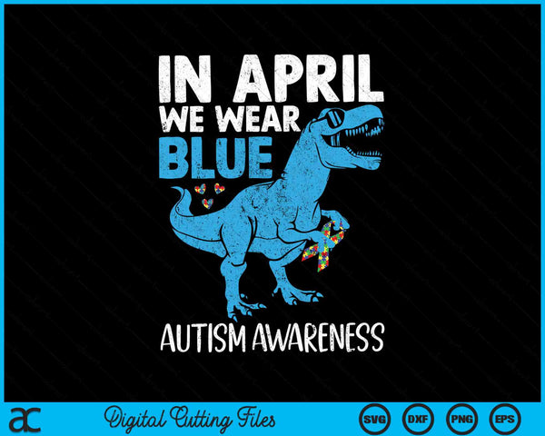 In april dragen we blauwe T Rex Dino Autisme bewustzijn SVG PNG snijden afdrukbare bestanden