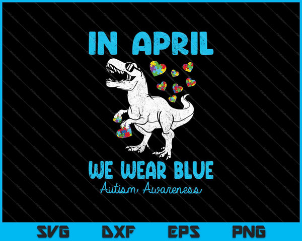 In april dragen we blauwe T Rex Dino babyjongen autisme bewustzijn SVG PNG snijden afdrukbare bestanden