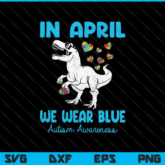 In april dragen we blauwe T Rex Dino babyjongen autisme bewustzijn SVG PNG snijden afdrukbare bestanden