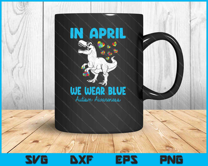 In April We Wear Blue T Rex Dino Baby Boy Autism Awareness SVG PNG Cutting Printable Files