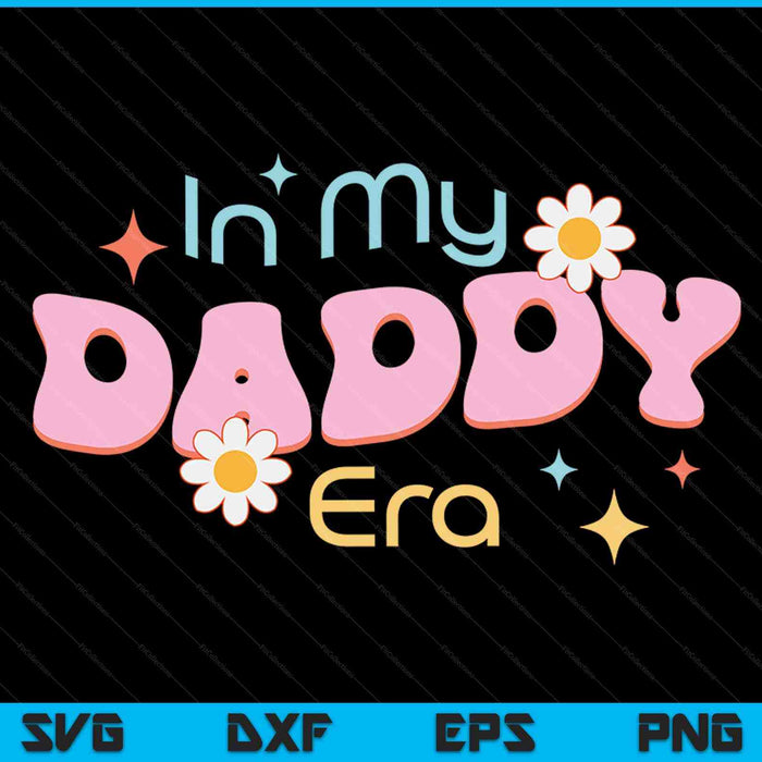 In My Daddy Era Lover Groovy Retro Daddy SVG PNG Digital Cutting Files