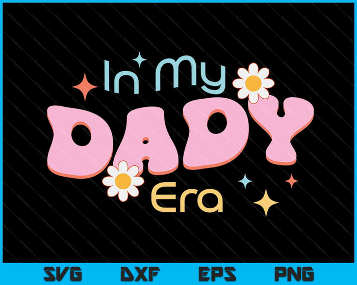 In My Dady Era Lover Groovy Retro Dady SVG PNG Digital Cutting Files