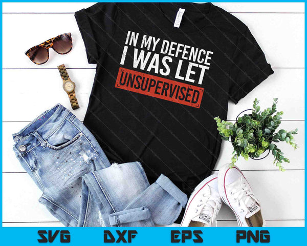 In My Defence I Was Left Unsupervised Funny Sayings SVG PNG Digital Cutting Files