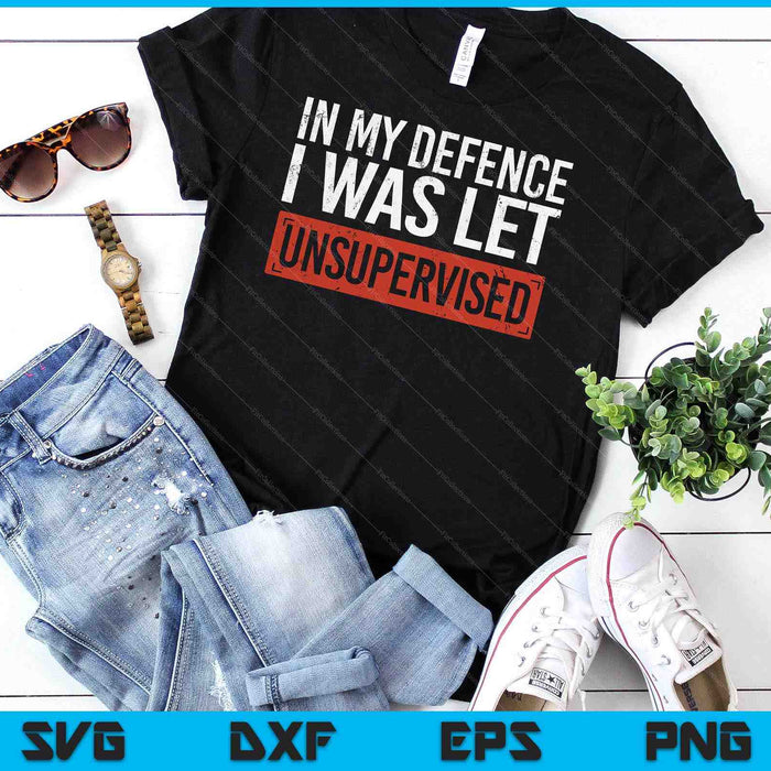 In My Defence I Was Left Unsupervised Funny Sayings SVG PNG Digital Cutting Files