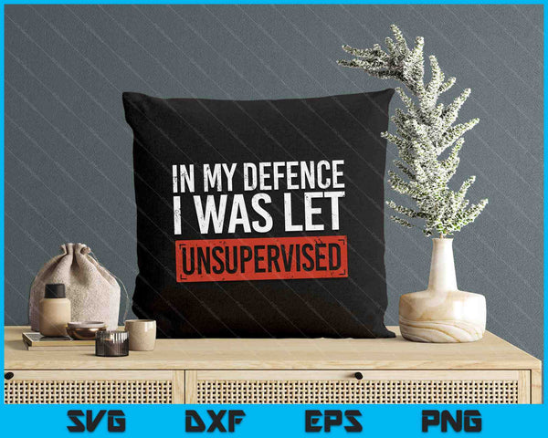 In My Defence I Was Left Unsupervised Funny Sayings SVG PNG Digital Cutting Files