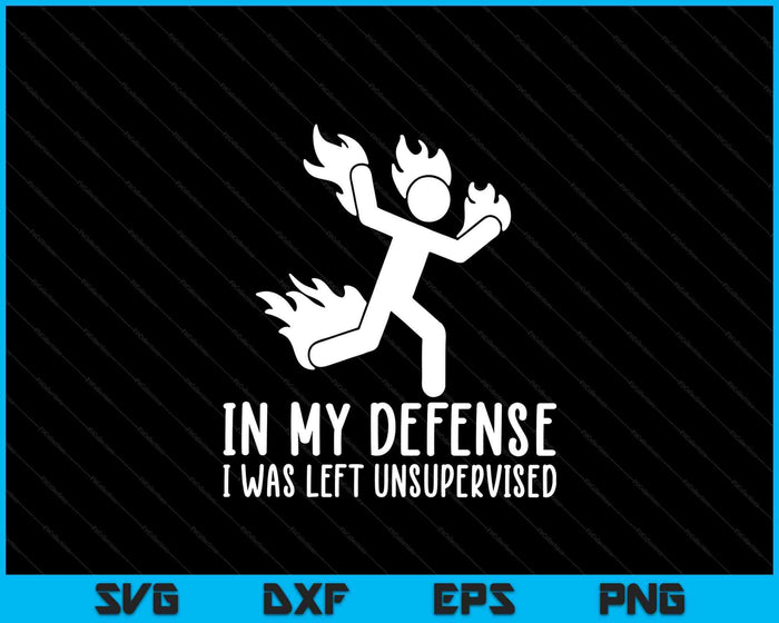 In My Defense I Was Left Unsupervised Funny SVG PNG Digital Printable Files