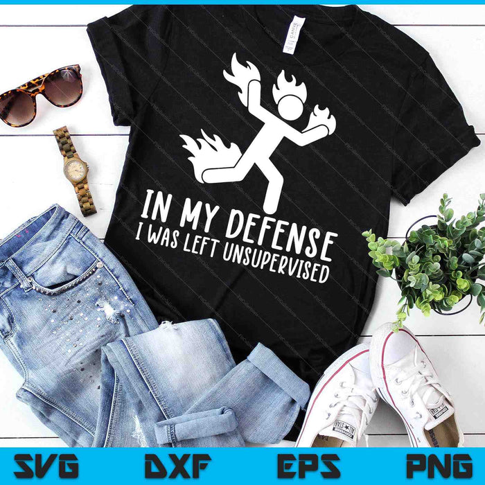 In My Defense I Was Left Unsupervised Funny SVG PNG Digital Printable Files