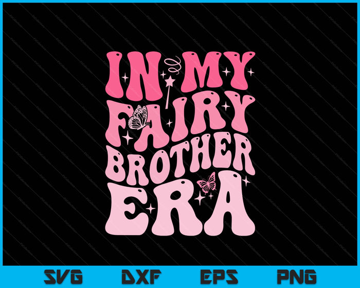 In My Fairy Brother Era Best Brother SVG PNG Digital Printable Files