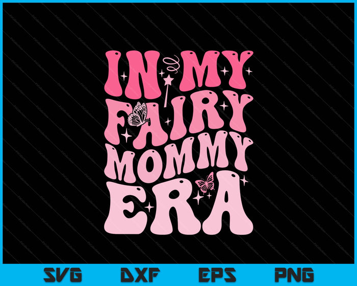 In My Fairy Mommy Era Best Mommy Mother's Day SVG PNG Digital Printable Files