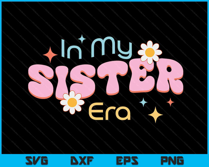 In My Sister Era Lover Groovy Retro Sister SVG PNG Digital Cutting Files