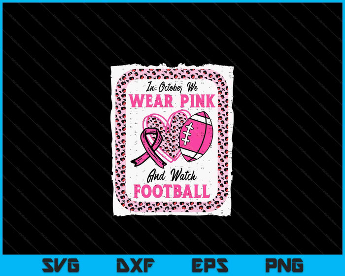 In October We Wear Pink And Watch Football Breast Cancer SVG PNG Digital Cutting Files