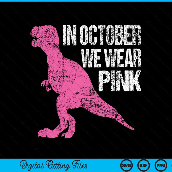 In October We Wear Pink Breast Cancer Awareness Dinosaur SVG PNG Digital Cutting Files