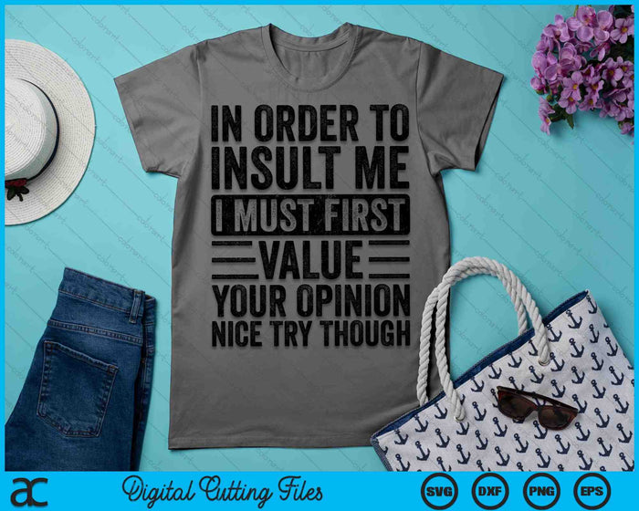 In Order To Insult Me I Must First Value Your Opinion SVG PNG Cutting Printable Files