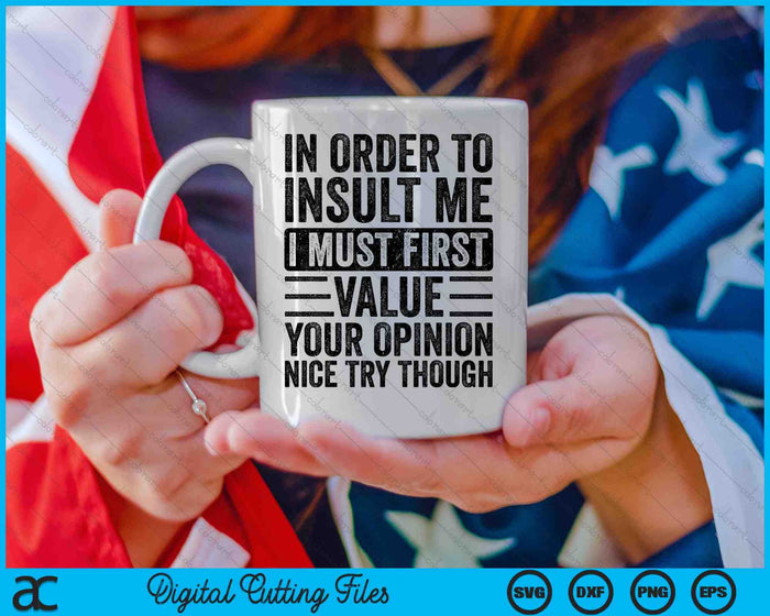 In Order To Insult Me I Must First Value Your Opinion SVG PNG Cutting Printable Files