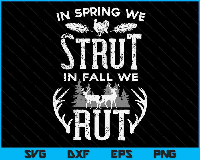 In Spring We Strut In Fall We Rut Turkey & Deer Hunters SVG PNG Digital Printable Files