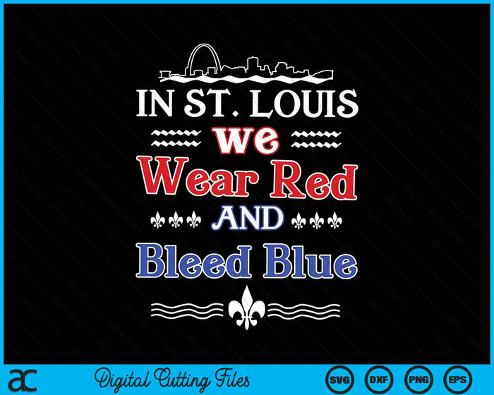 In St. Louis We Wear Red and Bleed Blue SVG PNG Digital Printable Files