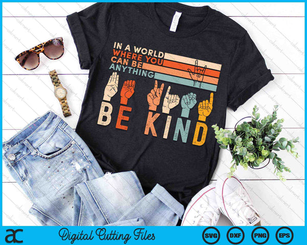 In The World Where You Can Be Anything Be Kind Sign Language SVG PNG Digital Cutting Files
