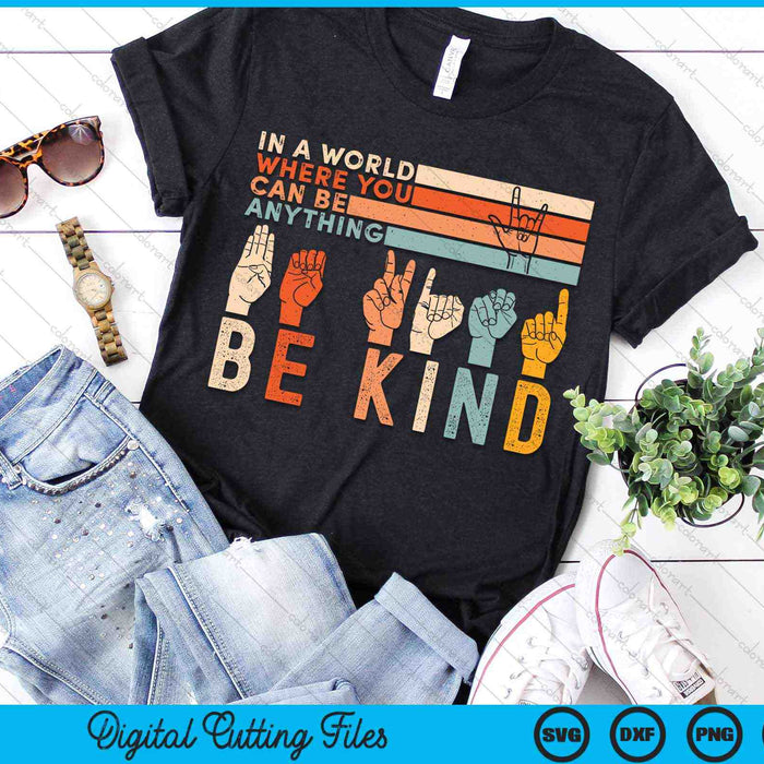 In The World Where You Can Be Anything Be Kind Sign Language SVG PNG Digital Cutting Files