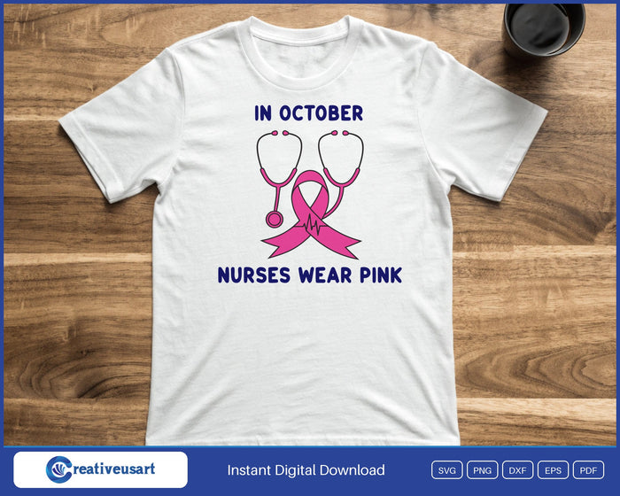 In October Nurses Wear Pink Stethoscope Breast Cancer SVG printed on a white t-shirt