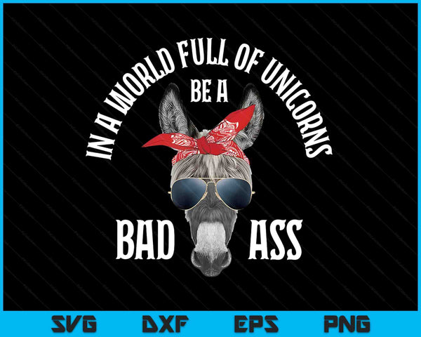 In a world full of unicorns be a bad ass SVG cut file