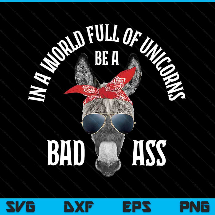 In a world full of unicorns be a bad ass SVG cut file