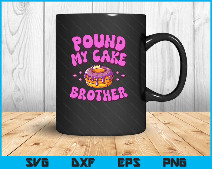 Inappropriate Pound My Cake Brother Embarrassing Adult Humor SVG PNG Digital Printable Files