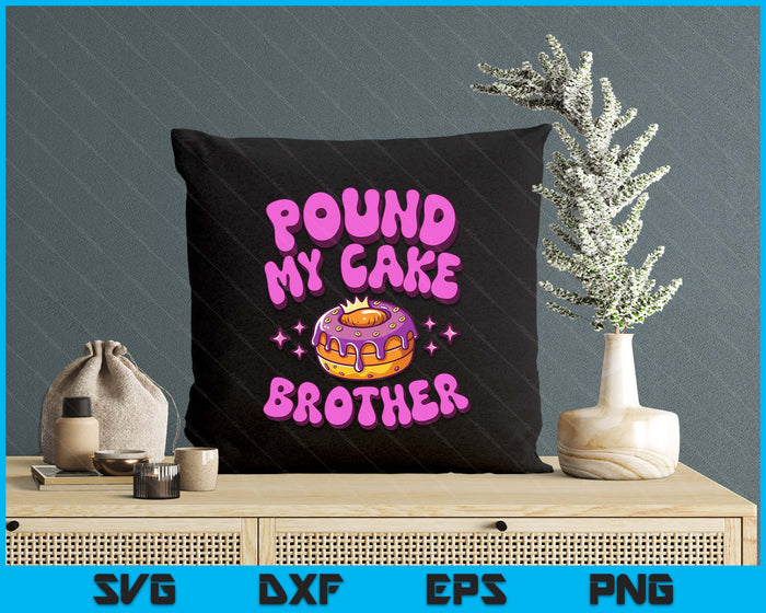 Inappropriate Pound My Cake Brother Embarrassing Adult Humor SVG PNG Digital Printable Files