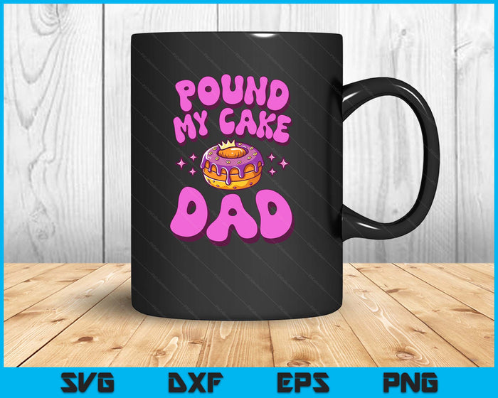 Inappropriate Pound My Cake Dad Embarrassing Adult Humor SVG PNG Digital Printable Files