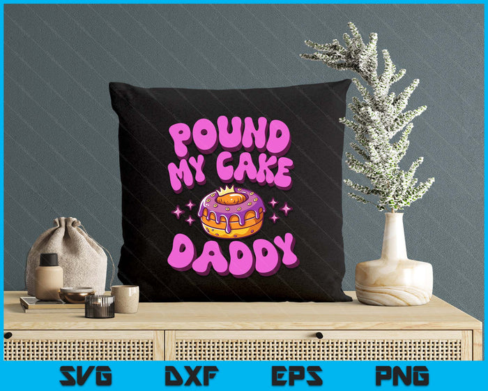 Inappropriate Pound My Cake Daddy Embarrassing Adult Humor SVG PNG Digital Printable Files