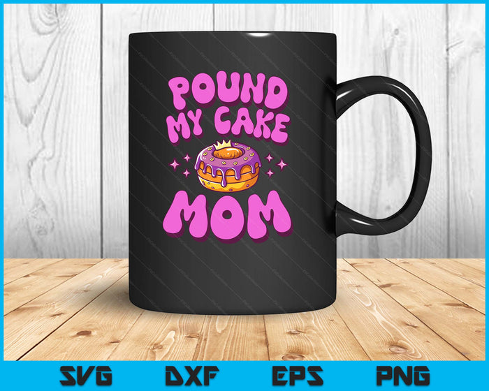 Inappropriate Pound My Cake Mom Embarrassing Adult Humor SVG PNG Digital Printable Files