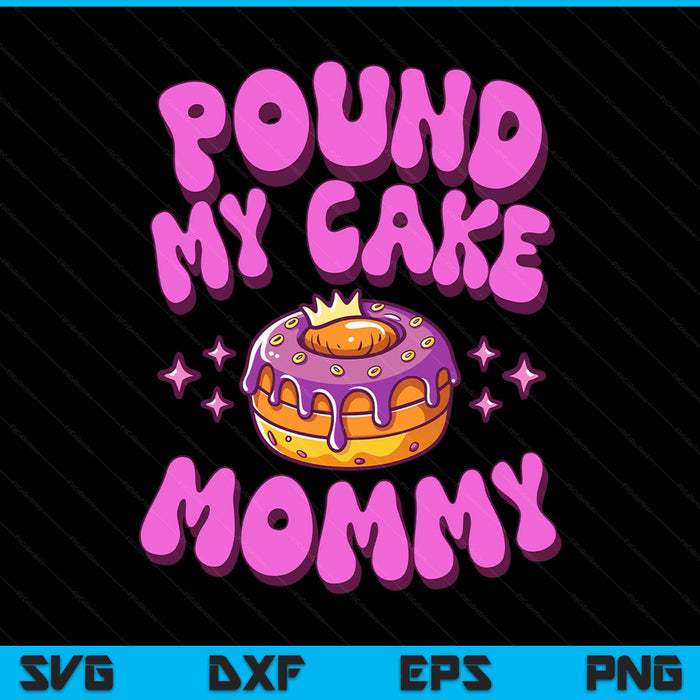 Inappropriate Pound My Cake Mommy Embarrassing Adult Humor SVG PNG Digital Printable Files